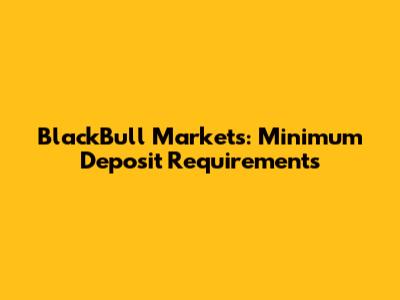 BlackBull Markets: Minimum Deposit Requirements