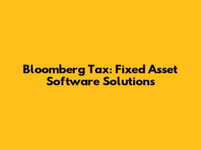 Bloomberg Tax: Fixed Asset Software Solutions