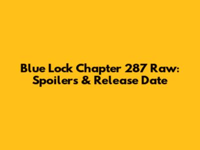 Blue Lock Chapter 287 Raw: Spoilers & Release Date