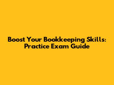Boost Your Bookkeeping Skills: Practice Exam Guide