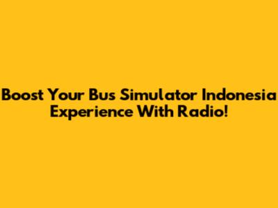 Boost Your Bus Simulator Indonesia Experience With Radio!
