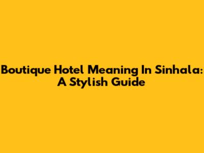 Boutique Hotel Meaning In Sinhala: A Stylish Guide