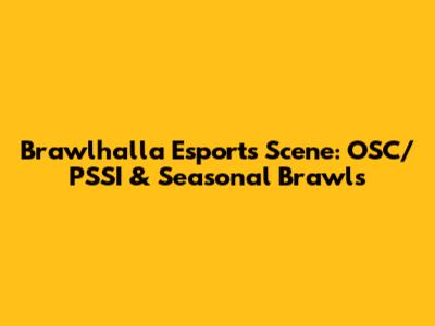 Brawlhalla Esports Scene: OSC/PSSI & Seasonal Brawls