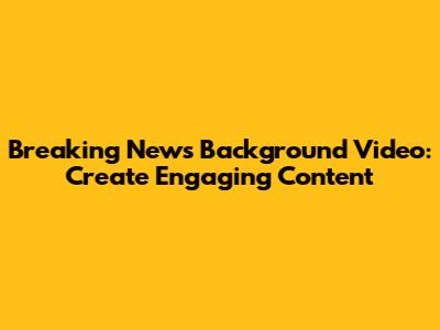 Breaking News Background Video: Create Engaging Content