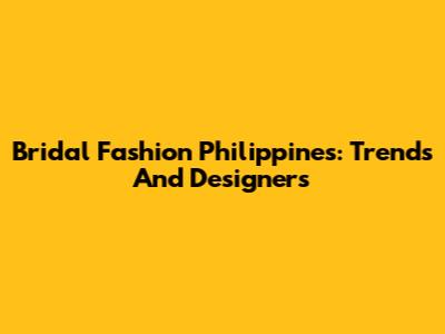 Bridal Fashion Philippines: Trends And Designers