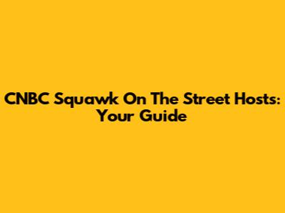 CNBC Squawk On The Street Hosts: Your Guide