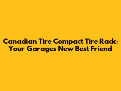 Canadian Tire Compact Tire Rack: Your Garage's New Best Friend