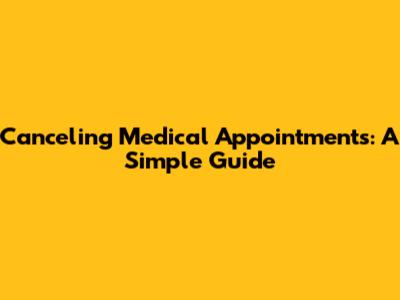 Canceling Medical Appointments: A Simple Guide