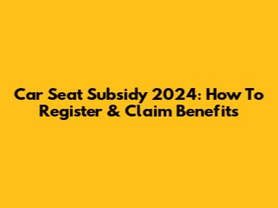 Car Seat Subsidy 2024: How To Register & Claim Benefits