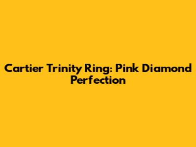 Cartier Trinity Ring: Pink Diamond Perfection