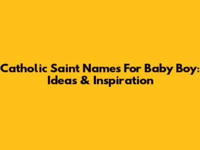 Catholic Saint Names For Baby Boy: Ideas & Inspiration