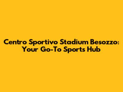 Centro Sportivo Stadium Besozzo: Your Go-To Sports Hub