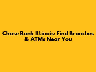 Chase Bank Illinois: Find Branches & ATMs Near You