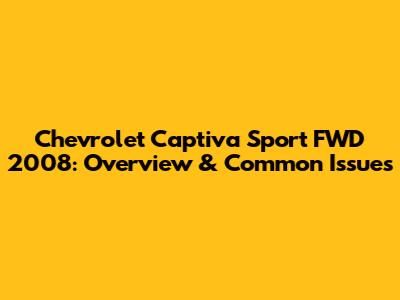Chevrolet Captiva Sport FWD 2008: Overview & Common Issues