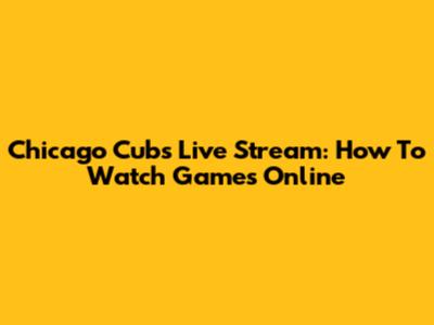 Chicago Cubs Live Stream: How To Watch Games Online