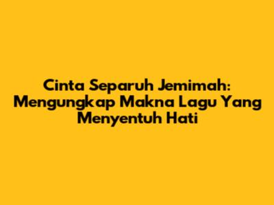 Cinta Separuh Jemimah: Mengungkap Makna Lagu Yang Menyentuh Hati