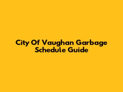 City Of Vaughan Garbage Schedule Guide
