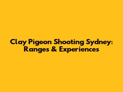 Clay Pigeon Shooting Sydney: Ranges & Experiences