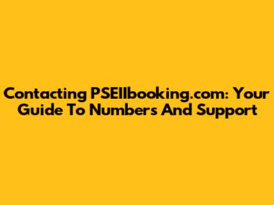 Contacting PSEIIbooking.com: Your Guide To Numbers And Support