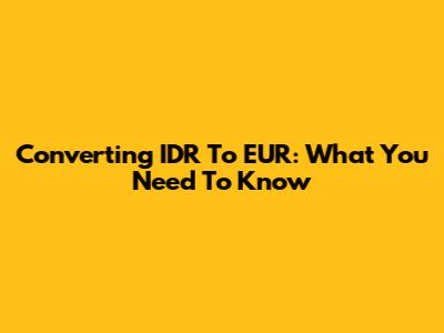 Converting IDR To EUR: What You Need To Know