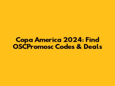 Copa America 2024: Find OSCPromosc Codes & Deals