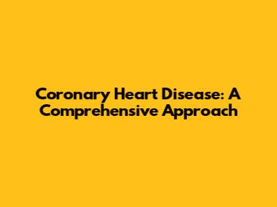 Coronary Heart Disease: A Comprehensive Approach