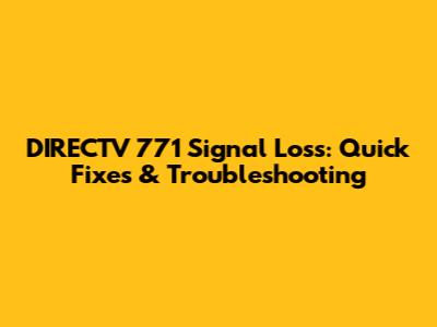 DIRECTV 771 Signal Loss: Quick Fixes & Troubleshooting