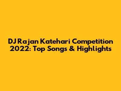 DJ Rajan Katehari Competition 2022: Top Songs & Highlights