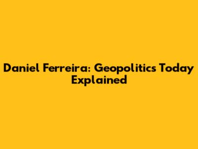 Daniel Ferreira: Geopolitics Today Explained