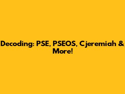 Decoding: PSE, PSEOS, Cjeremiah & More!