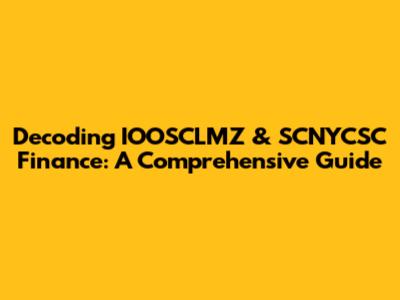 Decoding IOOSCLMZ & SCNYCSC Finance: A Comprehensive Guide