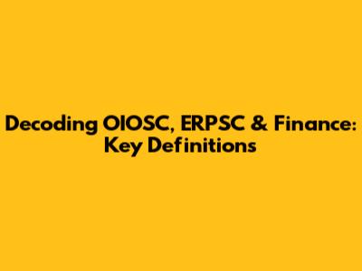 Decoding OIOSC, ERPSC & Finance: Key Definitions