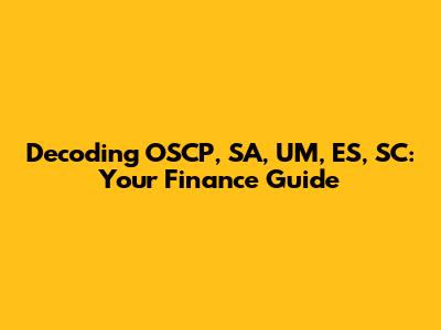 Decoding OSCP, SA, UM, ES, SC: Your Finance Guide