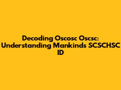 Decoding Oscosc Oscsc: Understanding Mankind's SCSCHSC ID