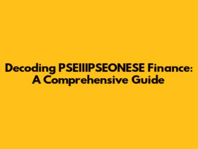 Decoding PSEIIIPSEONESE Finance: A Comprehensive Guide
