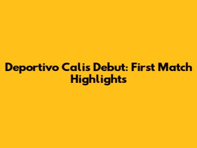 Deportivo Cali's Debut: First Match Highlights