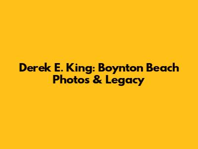 Derek E. King: Boynton Beach Photos & Legacy