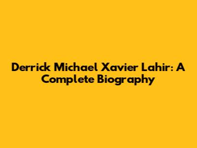Derrick Michael Xavier Lahir: A Complete Biography