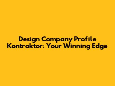 Design Company Profile Kontraktor: Your Winning Edge