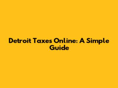 Detroit Taxes Online: A Simple Guide