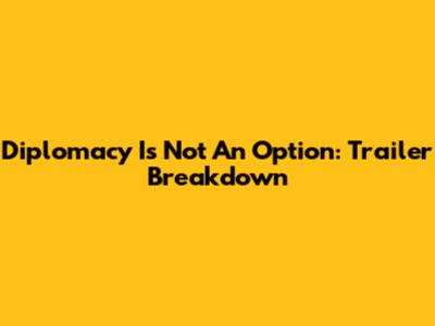 Diplomacy Is Not An Option: Trailer Breakdown