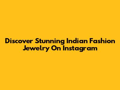 Discover Stunning Indian Fashion Jewelry On Instagram