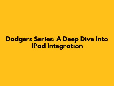 Dodgers Series: A Deep Dive Into IPad Integration