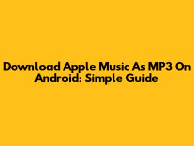 Download Apple Music As MP3 On Android: Simple Guide