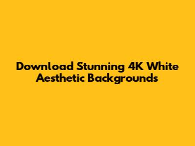 Download Stunning 4K White Aesthetic Backgrounds
