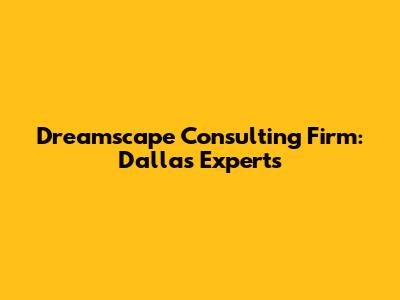 Dreamscape Consulting Firm: Dallas Experts