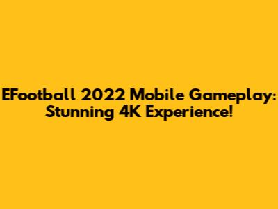 EFootball 2022 Mobile Gameplay: Stunning 4K Experience!