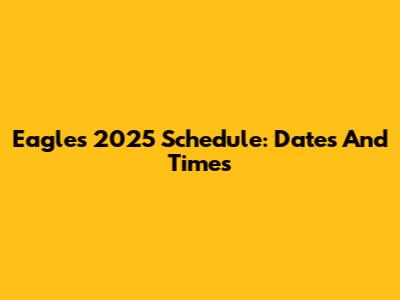 Eagles 2025 Schedule: Dates And Times