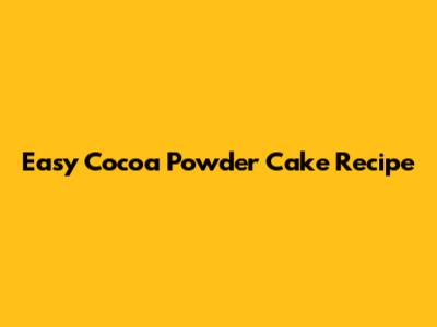 Easy Cocoa Powder Cake Recipe