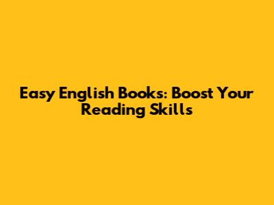 Easy English Books: Boost Your Reading Skills